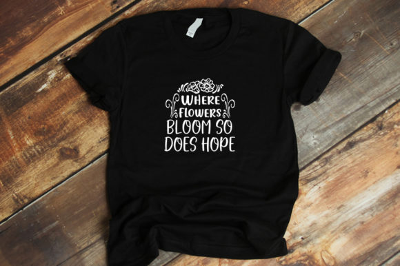 Where Flowers Bloom so Does Hope Graphics and T-Shirt Designs Review